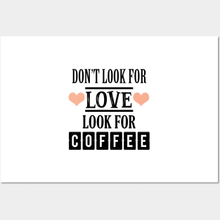 Don't look for love look for coffee Posters and Art